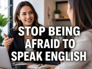 Cách Vượt Qua Nỗi Sợ Hãi Khi Giao Tiếp Bằng Tiếng Anh